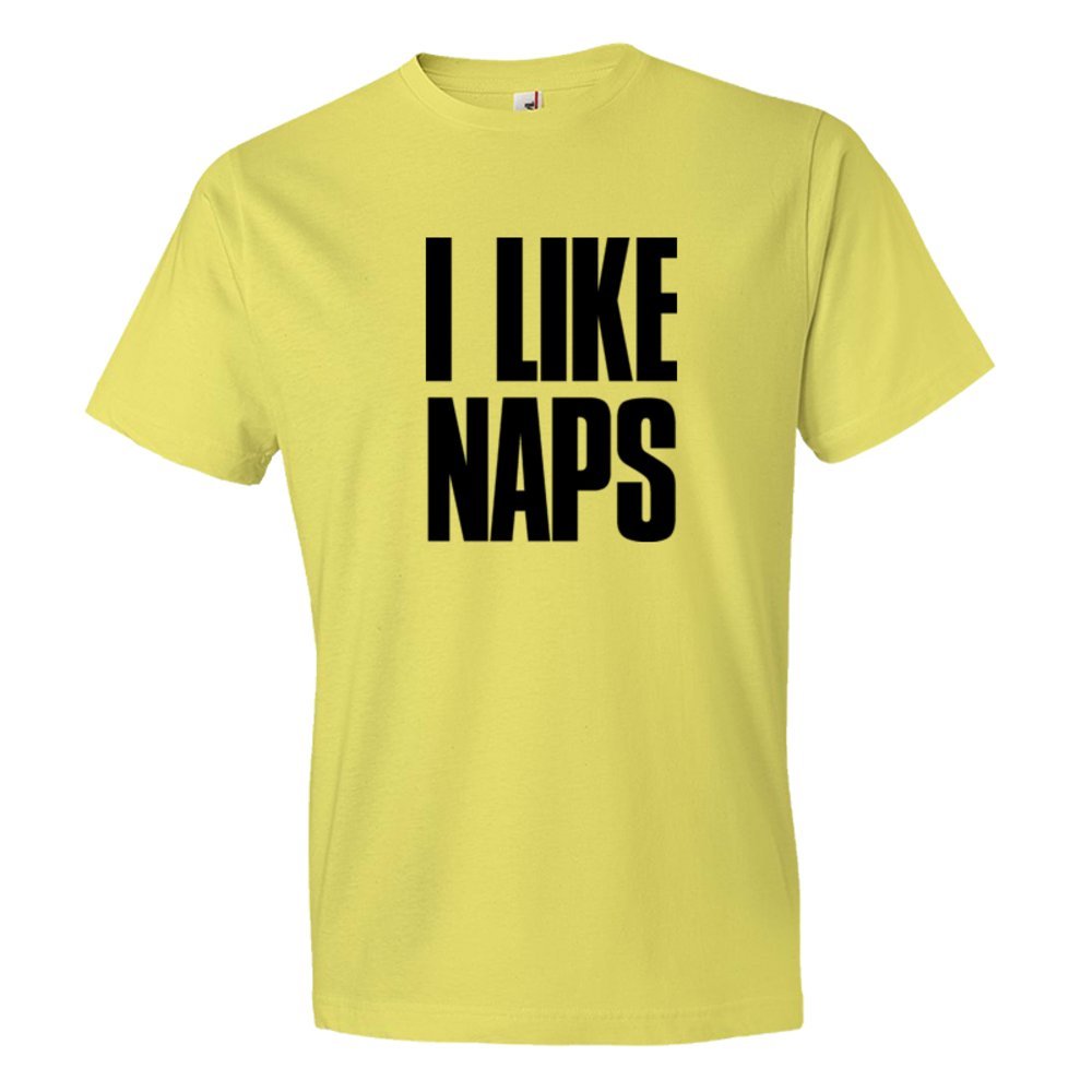 I Like Naps . A Great Shirt For Lazy Friends - Tee Shirt